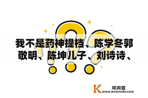 我不是药神提档、陈学冬郭敬明、陈坤儿子、刘诗诗、刘烨新片子