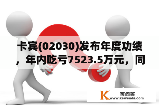 卡宾(02030)发布年度功绩，年内吃亏7523.5万元，同比盈转亏