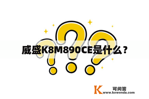 威盛K8M890CE是什么？