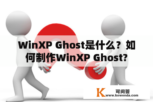 WinXP Ghost是什么？如何制作WinXP Ghost?