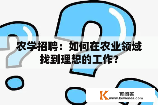 农学招聘：如何在农业领域找到理想的工作？