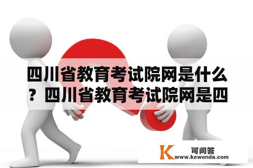 四川省教育考试院网是什么？四川省教育考试院网是四川省教育考试院官方网站，是四川省教育考试院向社会公开发布信息、提供服务、管理考试等工作的重要平台。该网站为广大考生、教育工作者和社会公众提供了全面、及时、准确的教育考试信息和服务，是四川省教育考试工作的重要窗口。