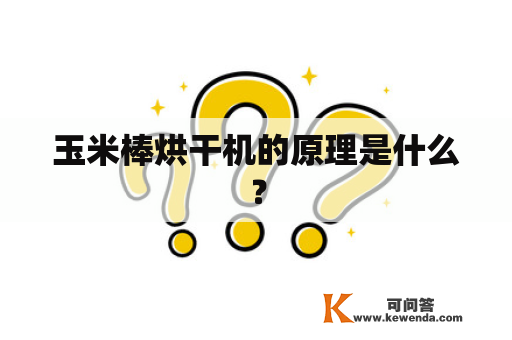 玉米棒烘干机的原理是什么？