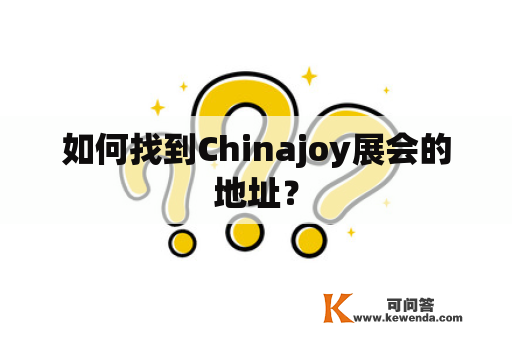 如何找到Chinajoy展会的地址？