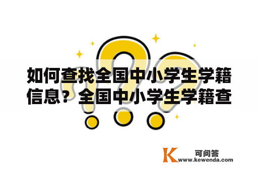 如何查找全国中小学生学籍信息？全国中小学生学籍查询入口想要查询全国中小学生的学籍信息，首先需要了解查询入口。目前，全国中小学生学籍信息查询入口主要有两种：一种是学生个人信息查询入口，另一种是全国学籍信息查询平台。下面将分别介绍这两种查询入口。