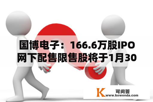 国博电子：166.6万股IPO网下配售限售股将于1月30日起解禁上市
