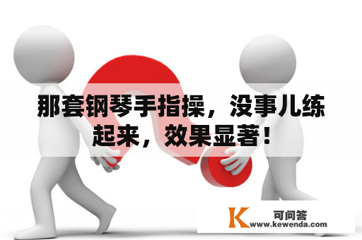 那套钢琴手指操，没事儿练起来，效果显著！