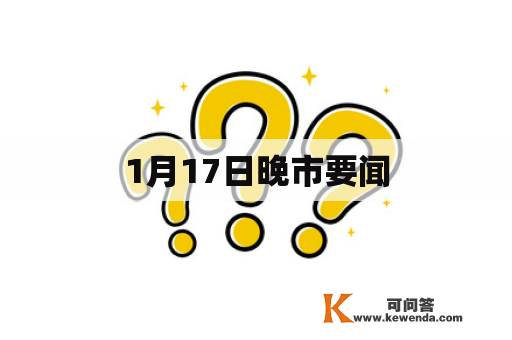 1月17日晚市要闻