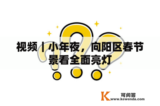 视频｜小年夜，向阳区春节景看全面亮灯