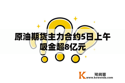原油期货主力合约5日上午吸金超8亿元