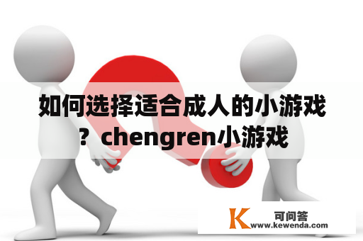 如何选择适合成人的小游戏？chengren小游戏