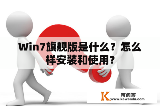 Win7旗舰版是什么？怎么样安装和使用？