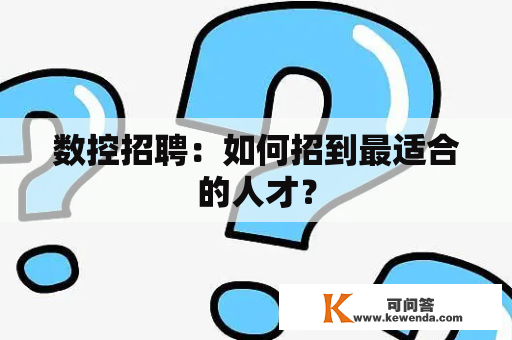 数控招聘：如何招到最适合的人才？