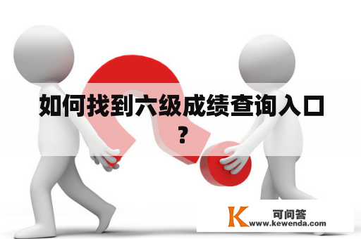 如何找到六级成绩查询入口？