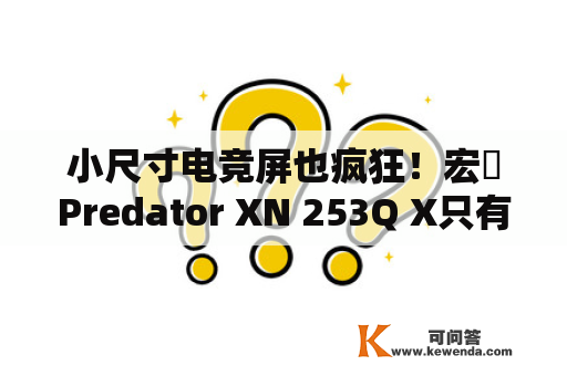 小尺寸电竞屏也疯狂！宏碁Predator XN 253Q X只有0.4ms超低响应