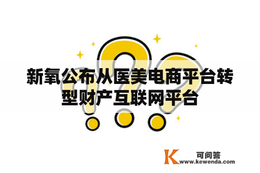 新氧公布从医美电商平台转型财产互联网平台