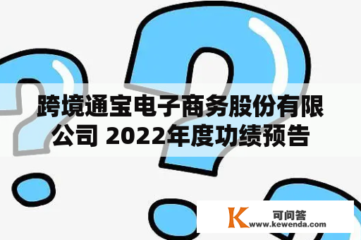 跨境通宝电子商务股份有限公司 2022年度功绩预告