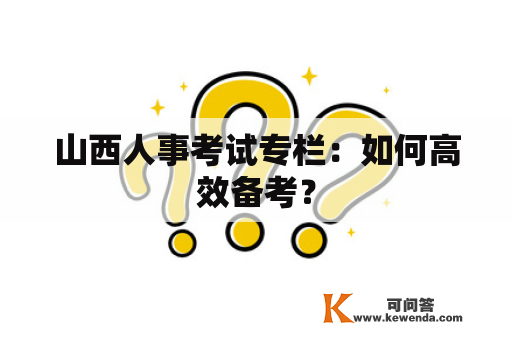 山西人事考试专栏：如何高效备考？