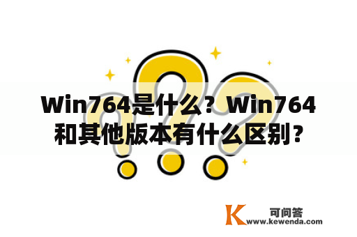 Win764是什么？Win764和其他版本有什么区别？