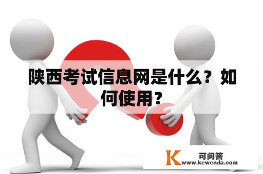 陕西考试信息网是什么？如何使用？