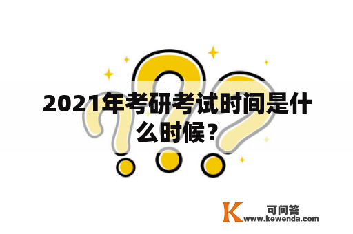 2021年考研考试时间是什么时候？