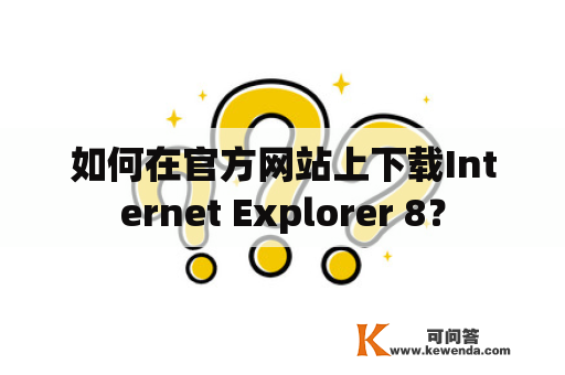 如何在官方网站上下载Internet Explorer 8？