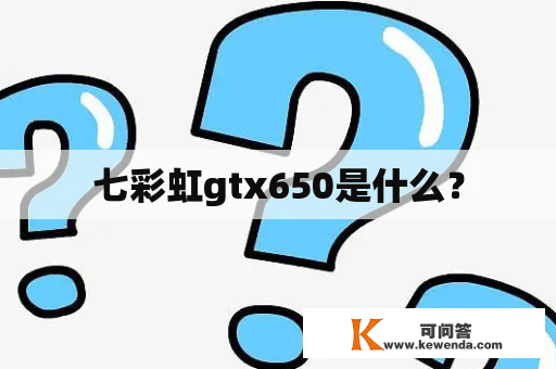 七彩虹gtx650是什么？