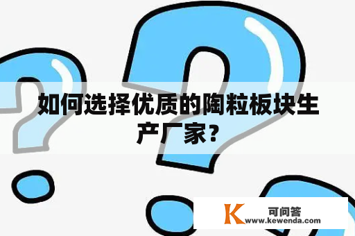 如何选择优质的陶粒板块生产厂家？