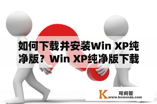 如何下载并安装Win XP纯净版？Win XP纯净版下载安装