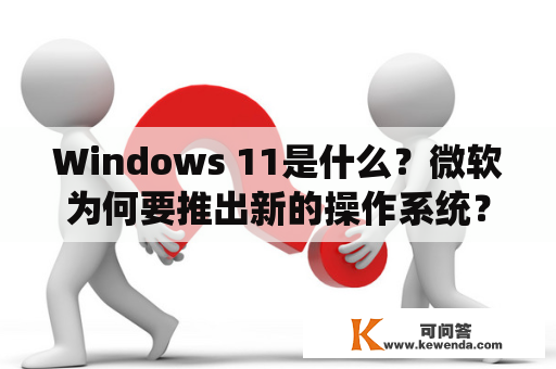 Windows 11是什么？微软为何要推出新的操作系统？