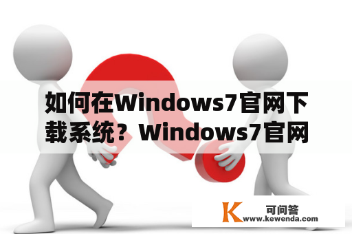 如何在Windows7官网下载系统？Windows7官网下载系统
