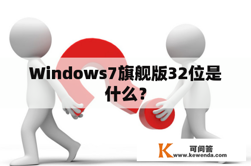 Windows7旗舰版32位是什么？