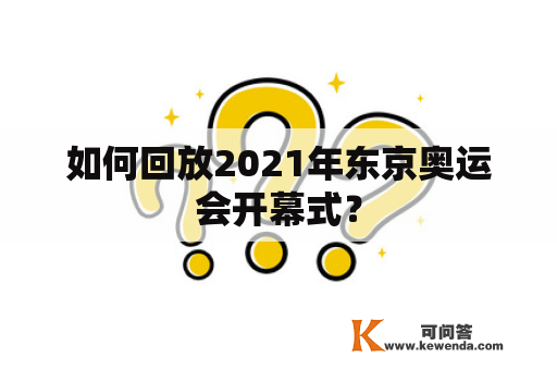 如何回放2021年东京奥运会开幕式？