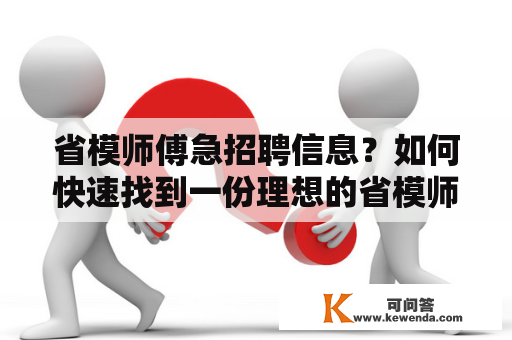 省模师傅急招聘信息？如何快速找到一份理想的省模师傅工作？