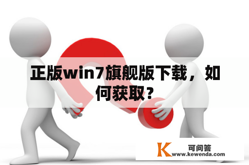 正版win7旗舰版下载，如何获取？