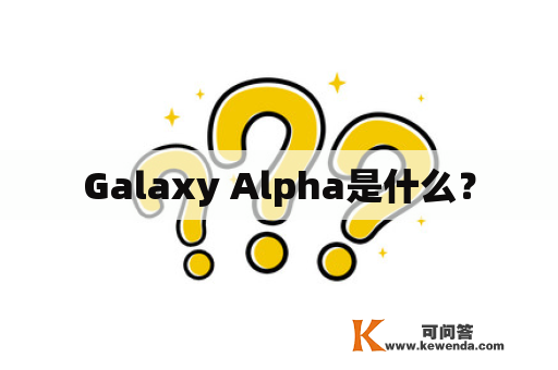 Galaxy Alpha是什么？