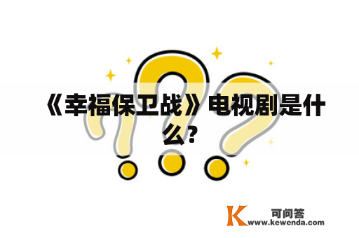 《幸福保卫战》电视剧是什么？