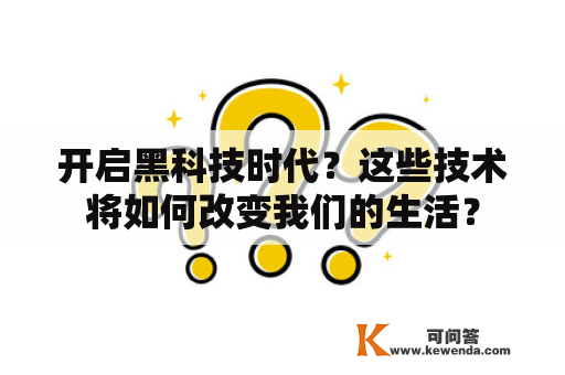 开启黑科技时代？这些技术将如何改变我们的生活？