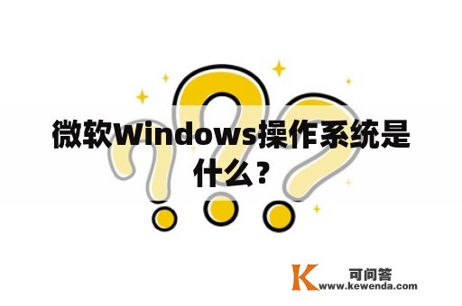 微软Windows操作系统是什么？