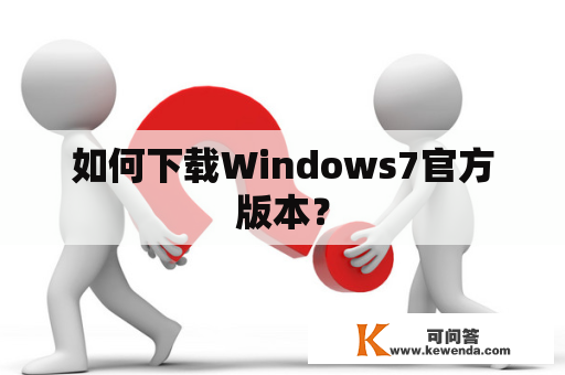 如何下载Windows7官方版本？