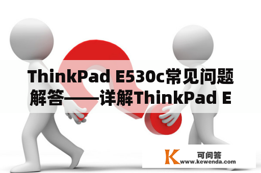 ThinkPad E530c常见问题解答——详解ThinkPad E530c的使用、故障和维修