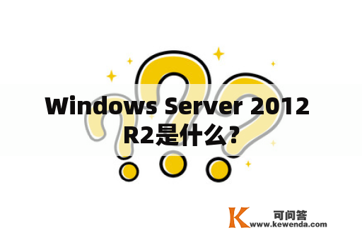 Windows Server 2012 R2是什么？