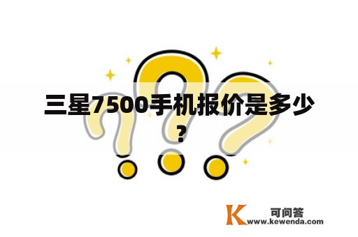 三星7500手机报价是多少？