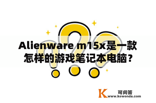 Alienware m15x是一款怎样的游戏笔记本电脑？