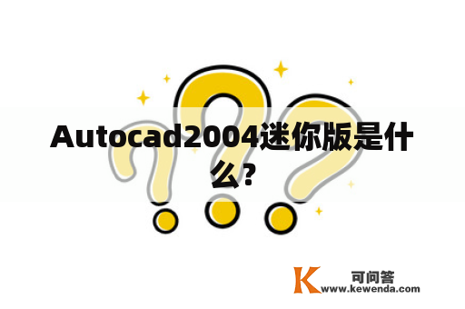 Autocad2004迷你版是什么？