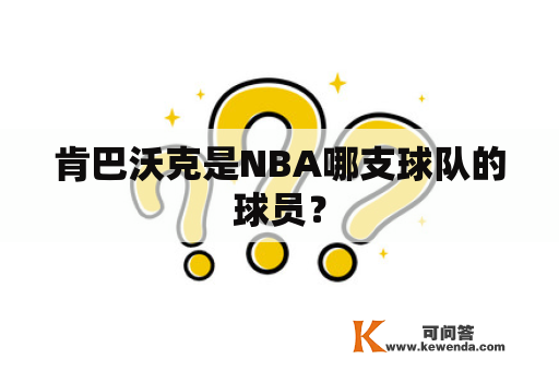 肯巴沃克是NBA哪支球队的球员？