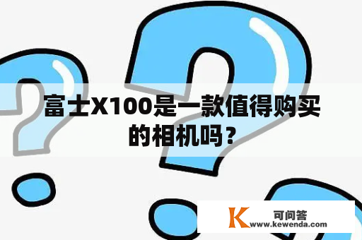 富士X100是一款值得购买的相机吗？