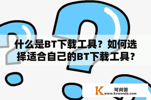 什么是BT下载工具？如何选择适合自己的BT下载工具？