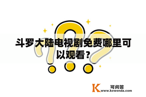 斗罗大陆电视剧免费哪里可以观看？