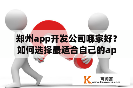 郑州app开发公司哪家好？如何选择最适合自己的app开发公司？